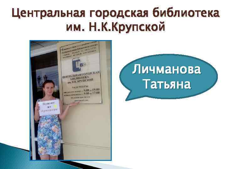 Центральная городская библиотека им. Н. К. Крупской Личманова Татьяна 