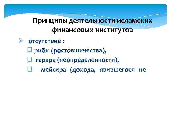 Принципы деятельности исламских финансовых институтов Ø отсутствие : q рибы (ростовщичества), q гарара (неопределенности),
