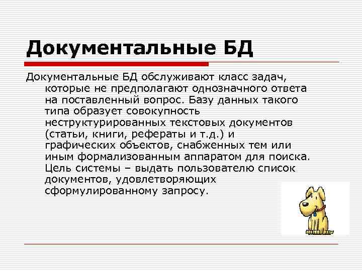 Документальные БД обслуживают класс задач, которые не предполагают однозначного ответа на поставленный вопрос. Базу