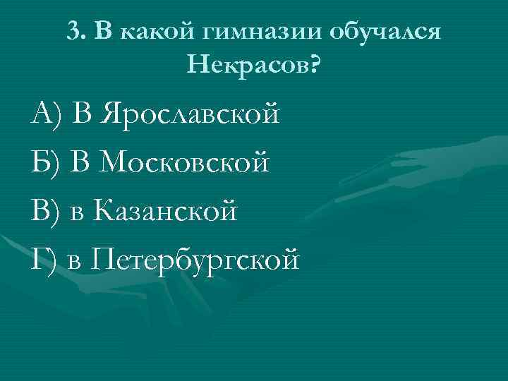 3. В какой гимназии обучался Некрасов? А) В Ярославской Б) В Московской В) в