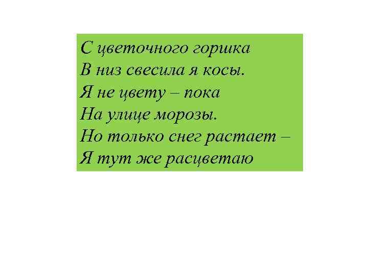 С цветочного горшка В низ свесила я косы. Я не цвету – пока На