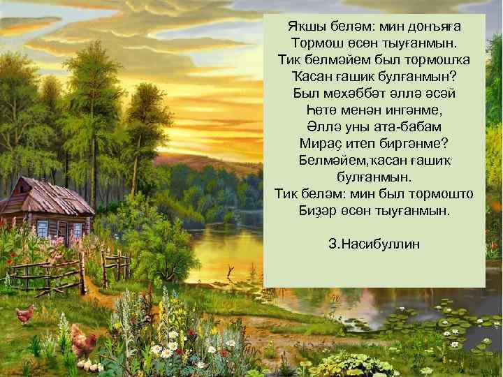 Яҡшы беләм: мин донъяға Тормош өсөн тыуғанмын. Тик белмәйем был тормошҡа Ҡасан ғашик булғанмын?