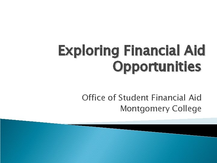 Exploring Financial Aid Opportunities Office of Student Financial Aid Montgomery College 