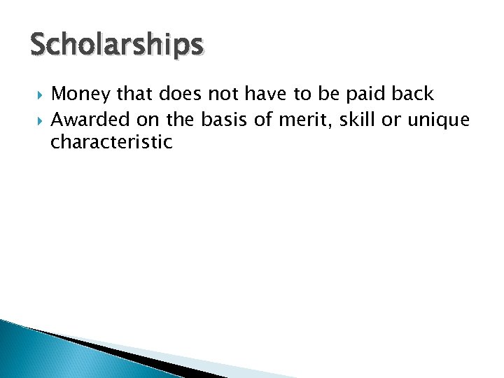 Scholarships Money that does not have to be paid back Awarded on the basis