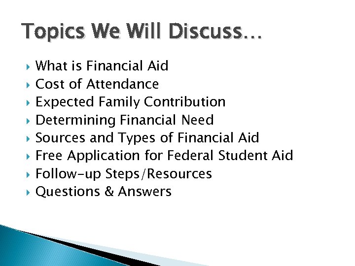 Topics We Will Discuss… What is Financial Aid Cost of Attendance Expected Family Contribution