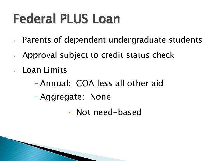 Federal PLUS Loan • Parents of dependent undergraduate students • Approval subject to credit