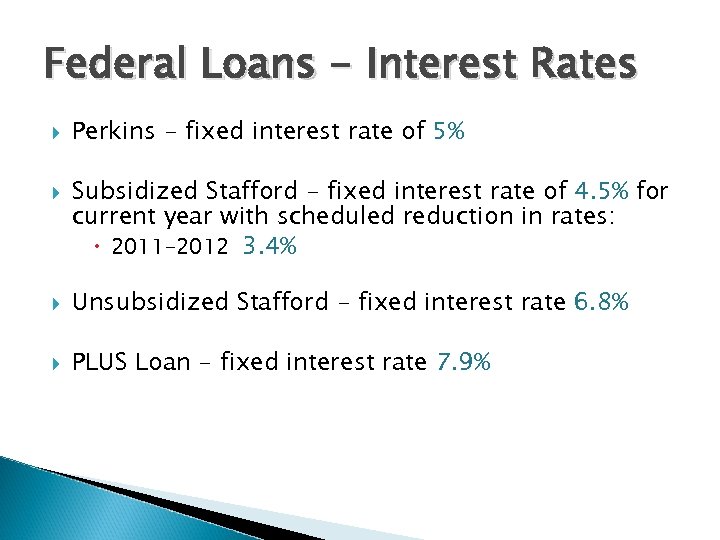 Federal Loans - Interest Rates Perkins - fixed interest rate of 5% Subsidized Stafford