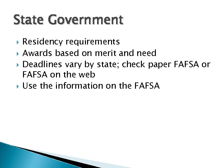 State Government Residency requirements Awards based on merit and need Deadlines vary by state;