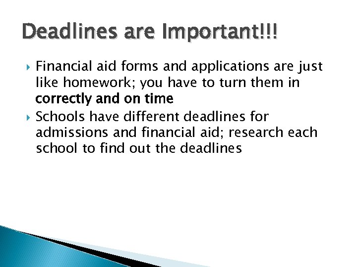 Deadlines are Important!!! Financial aid forms and applications are just like homework; you have