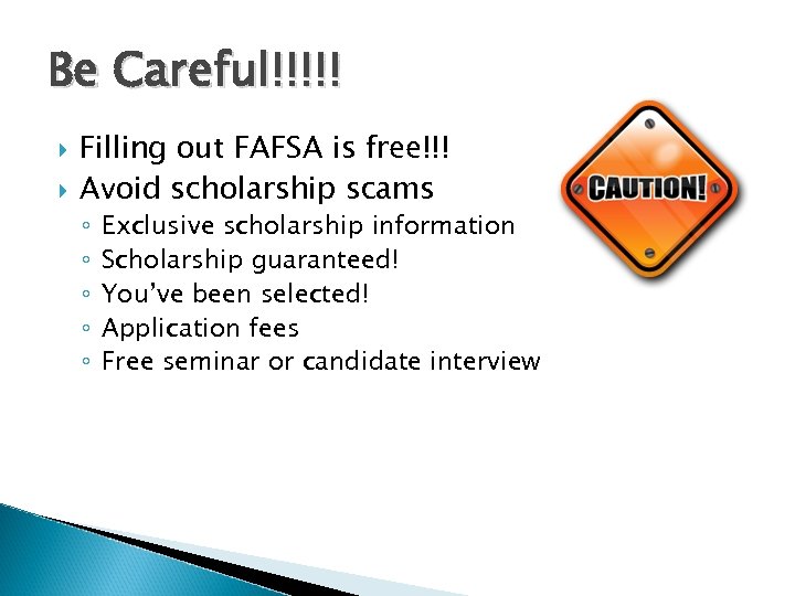 Be Careful!!!!! Filling out FAFSA is free!!! Avoid scholarship scams ◦ ◦ ◦ Exclusive