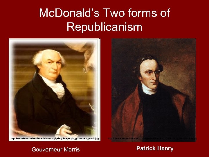 Mc. Donald’s Two forms of Republicanism http: //www. alexanderhamiltonexhibition. org/gallery/images/pic_gouverneur_morris. jpg Gouverneur Morris http: