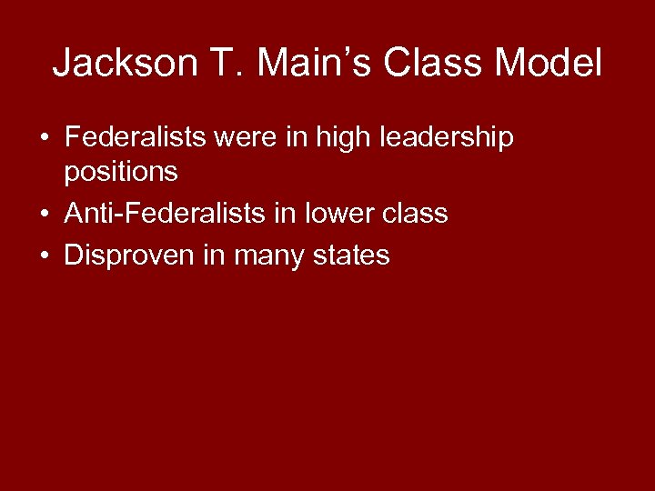 Jackson T. Main’s Class Model • Federalists were in high leadership positions • Anti-Federalists