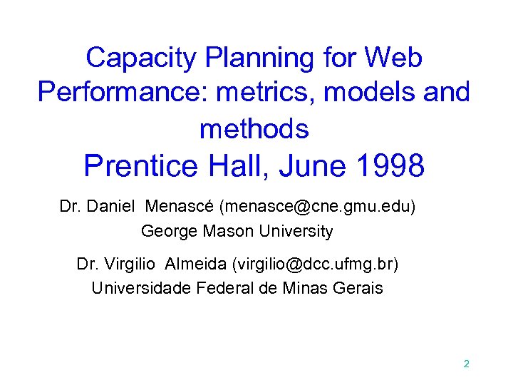 Capacity Planning for Web Performance: metrics, models and methods Prentice Hall, June 1998 Dr.