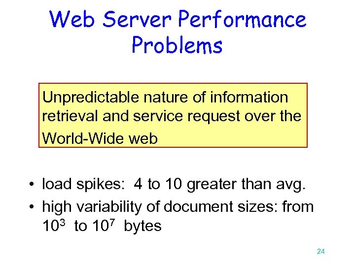 Web Server Performance Problems Unpredictable nature of information retrieval and service request over the