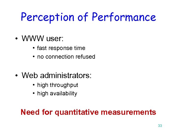 Perception of Performance • WWW user: • fast response time • no connection refused