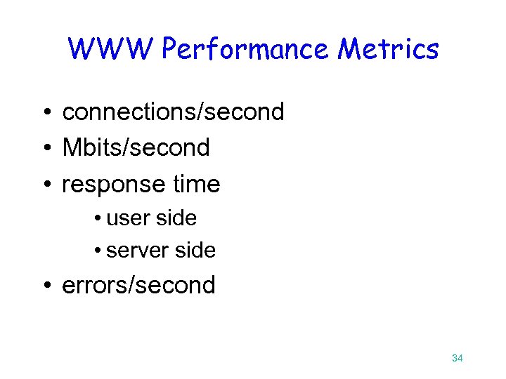 WWW Performance Metrics • connections/second • Mbits/second • response time • user side •