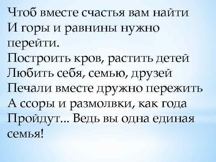 Чтоб вместе счастья вам найти И горы и равнины нужно перейти. Построить кров, растить