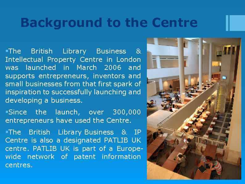 Background to the Centre §The British Library Business & Intellectual Property Centre in London