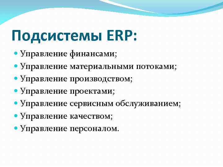 Подсистемы ERP: Управление финансами; Управление материальными потоками; Управление производством; Управление проектами; Управление сервисным обслуживанием;