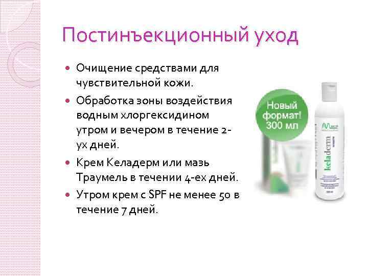 Постинъекционный уход Очищение средствами для чувствительной кожи. Обработка зоны воздействия водным хлоргексидином утром и