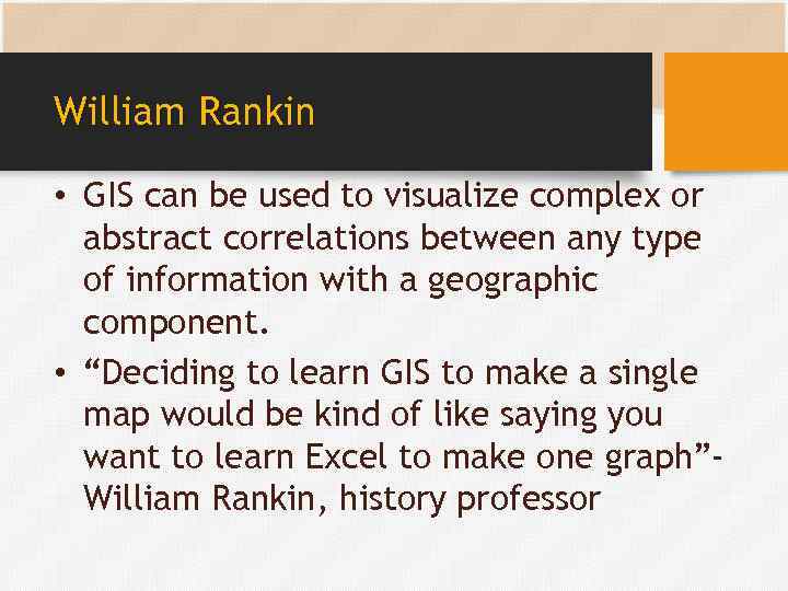 William Rankin • GIS can be used to visualize complex or abstract correlations between