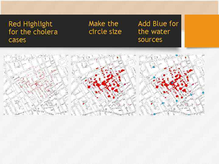 Red Highlight for the cholera cases Make the circle size Add Blue for the