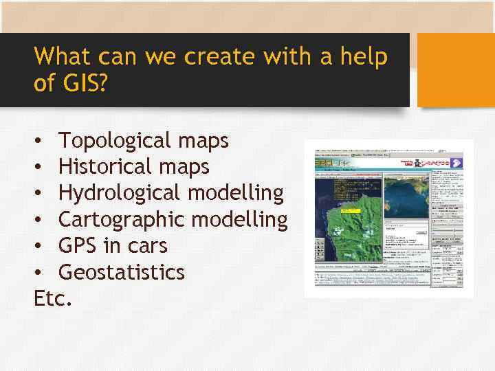 What can we create with a help of GIS? • Topological maps • Historical