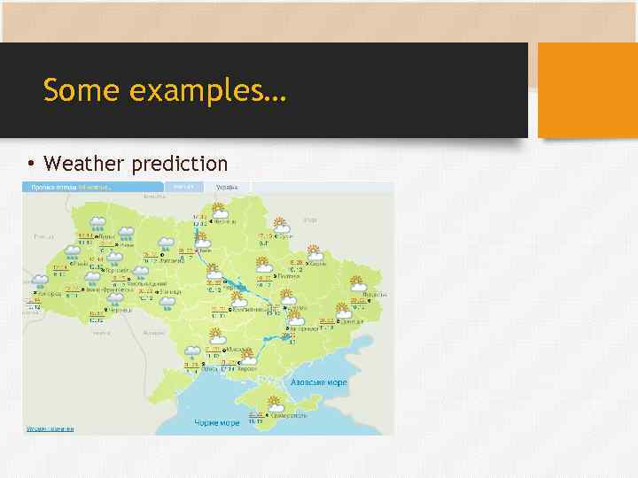 Some examples… • Weather prediction 