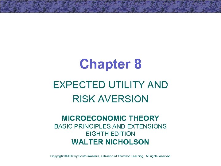 Chapter 8 EXPECTED UTILITY AND RISK AVERSION MICROECONOMIC THEORY BASIC PRINCIPLES AND EXTENSIONS EIGHTH