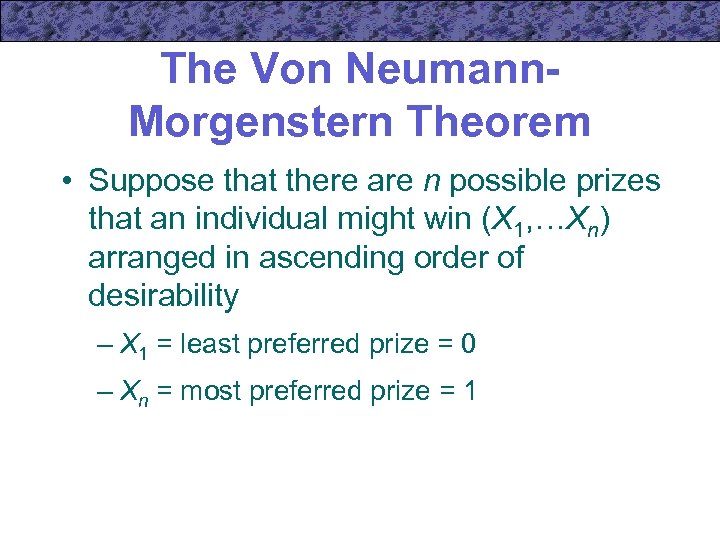 The Von Neumann. Morgenstern Theorem • Suppose that there are n possible prizes that
