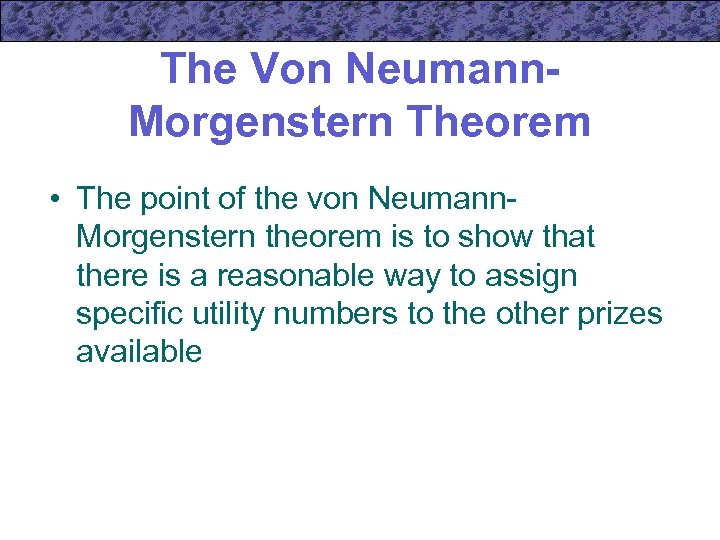 The Von Neumann. Morgenstern Theorem • The point of the von Neumann. Morgenstern theorem