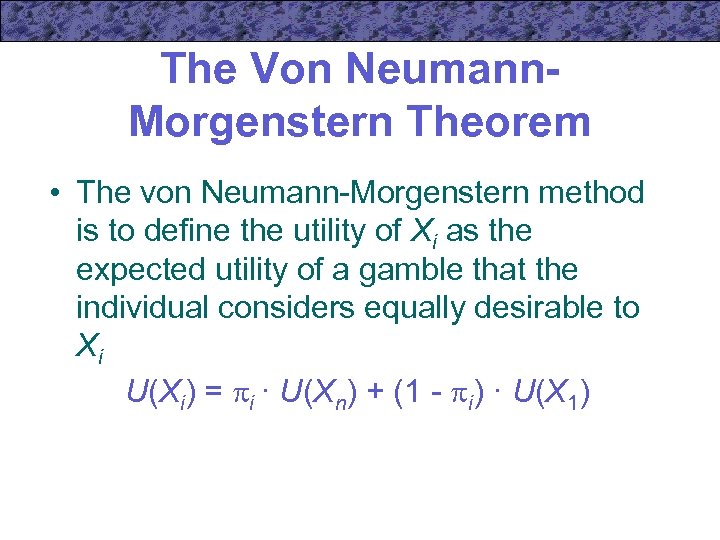 The Von Neumann. Morgenstern Theorem • The von Neumann-Morgenstern method is to define the