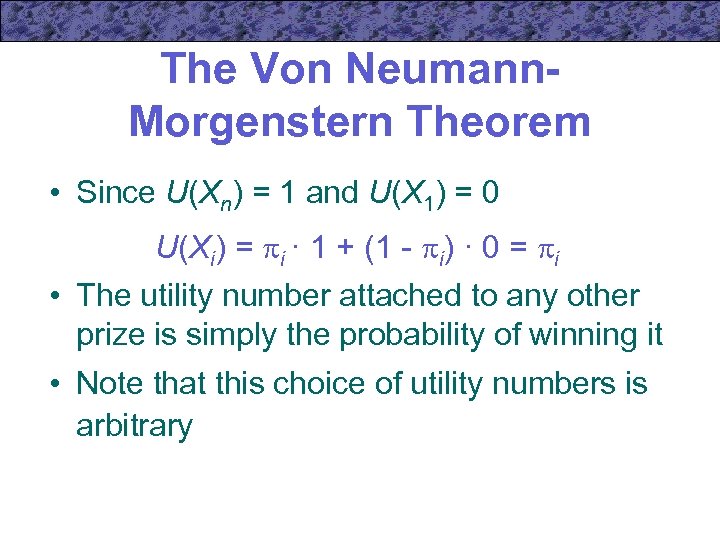 The Von Neumann. Morgenstern Theorem • Since U(Xn) = 1 and U(X 1) =