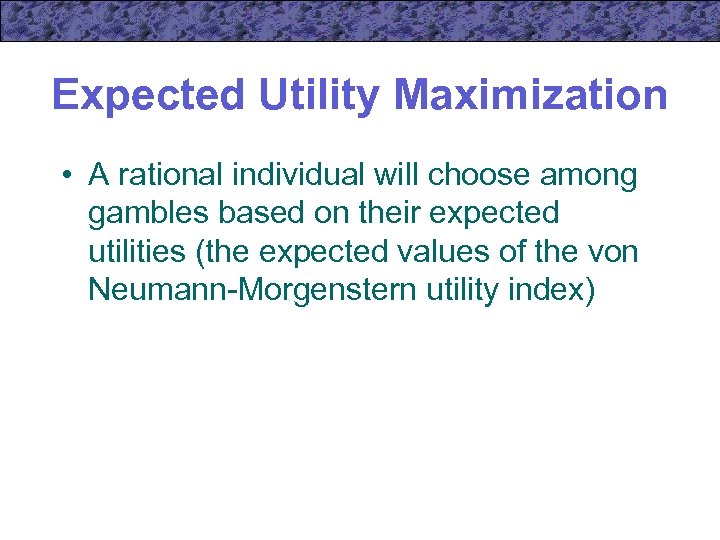 Expected Utility Maximization • A rational individual will choose among gambles based on their