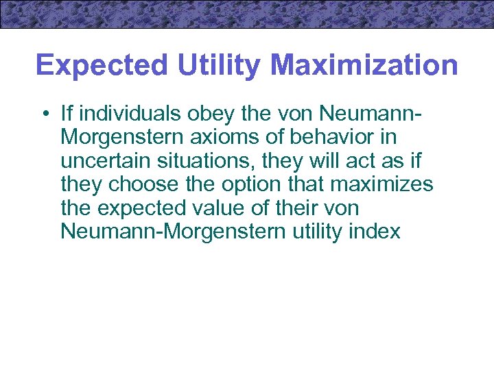 Expected Utility Maximization • If individuals obey the von Neumann. Morgenstern axioms of behavior