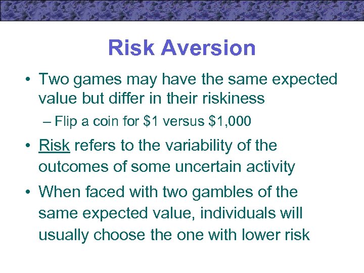 Risk Aversion • Two games may have the same expected value but differ in