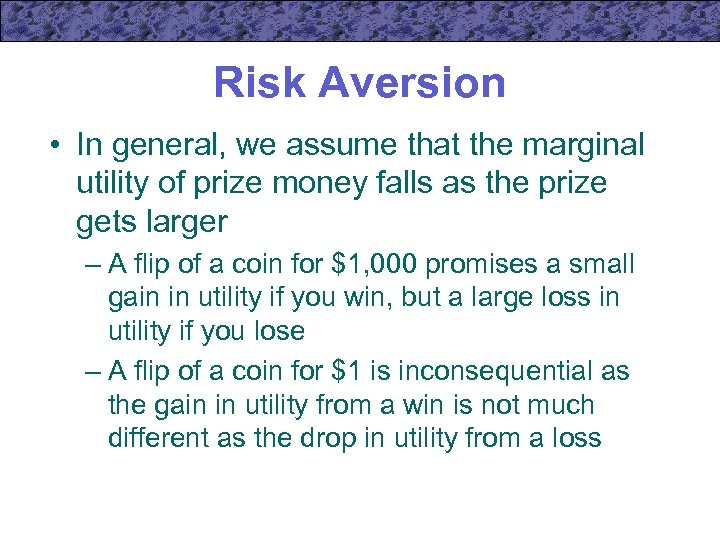 Risk Aversion • In general, we assume that the marginal utility of prize money