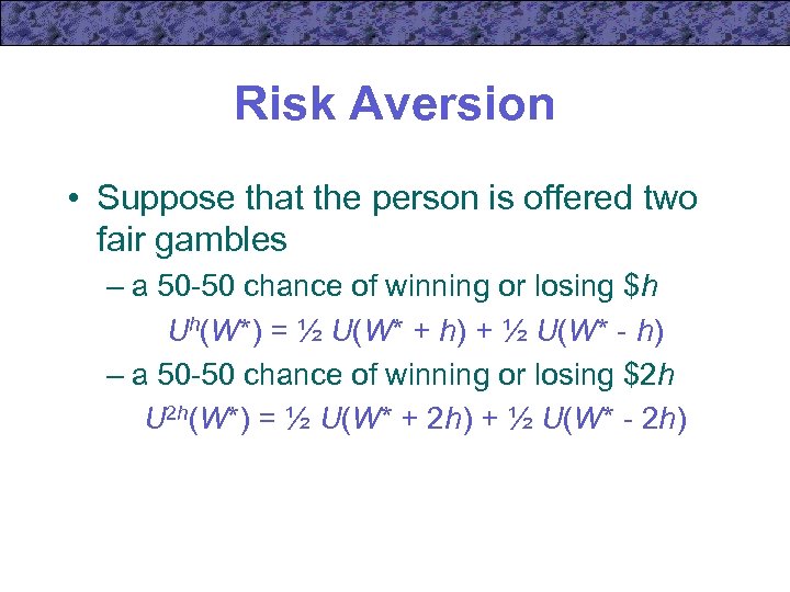 Risk Aversion • Suppose that the person is offered two fair gambles – a