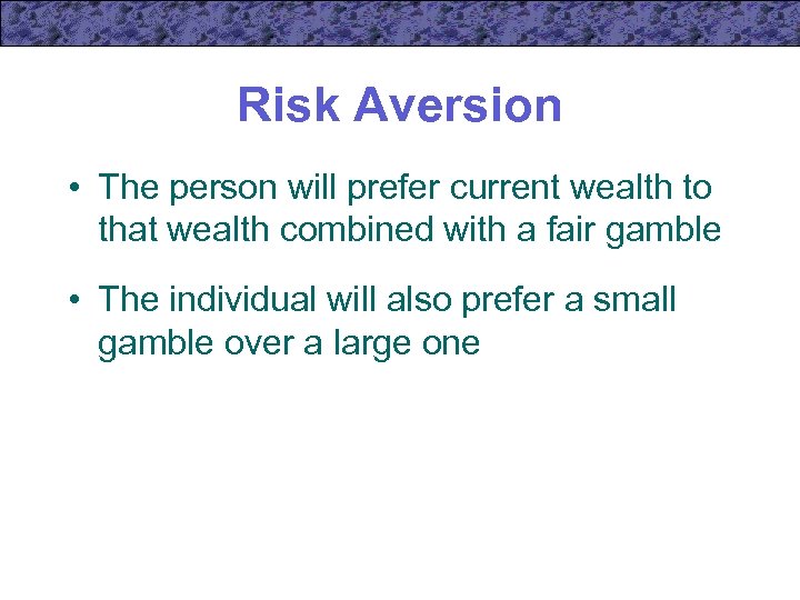 Risk Aversion • The person will prefer current wealth to that wealth combined with