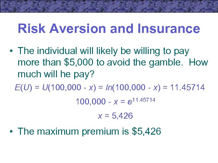 Risk Aversion and Insurance • The individual will likely be willing to pay more