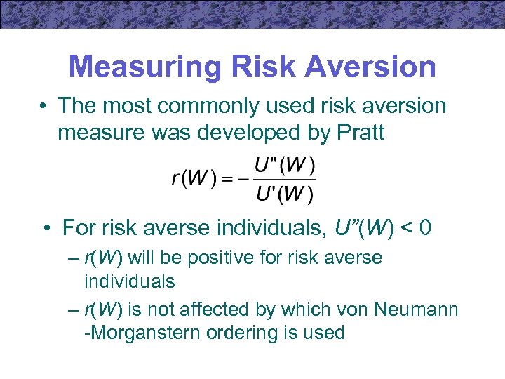 Measuring Risk Aversion • The most commonly used risk aversion measure was developed by