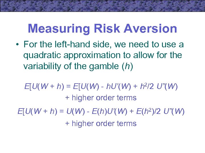 Measuring Risk Aversion • For the left-hand side, we need to use a quadratic