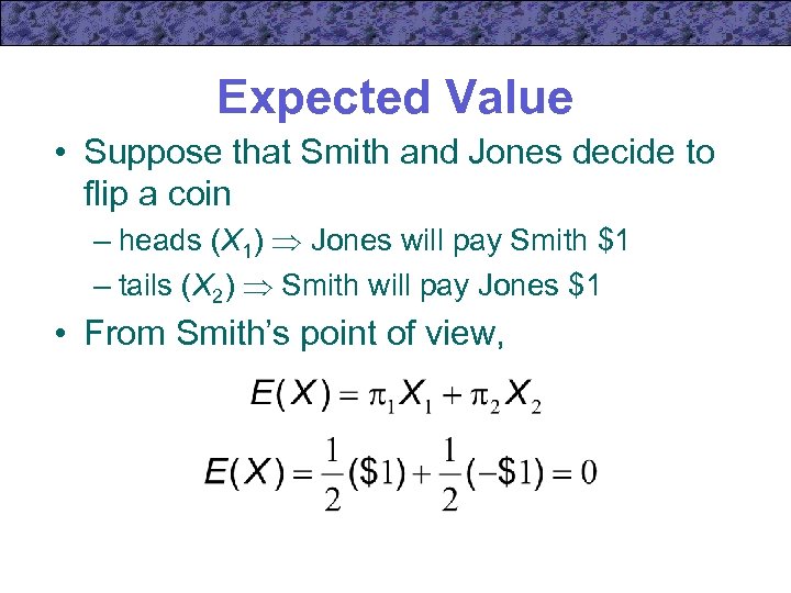 Expected Value • Suppose that Smith and Jones decide to flip a coin –
