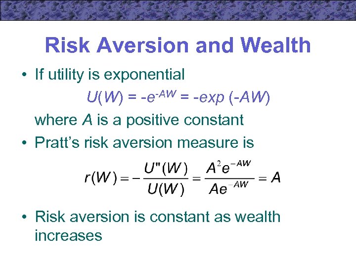 Risk Aversion and Wealth • If utility is exponential U(W) = -e-AW = -exp
