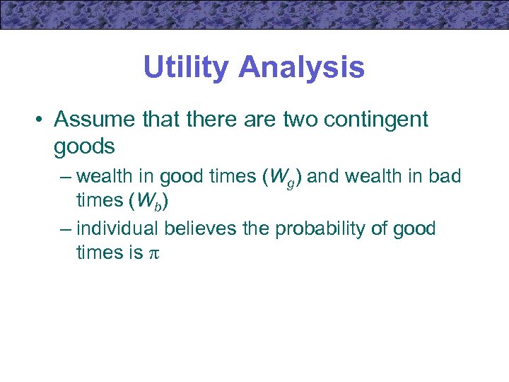 Utility Analysis • Assume that there are two contingent goods – wealth in good