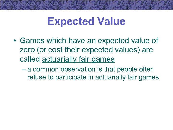 Expected Value • Games which have an expected value of zero (or cost their