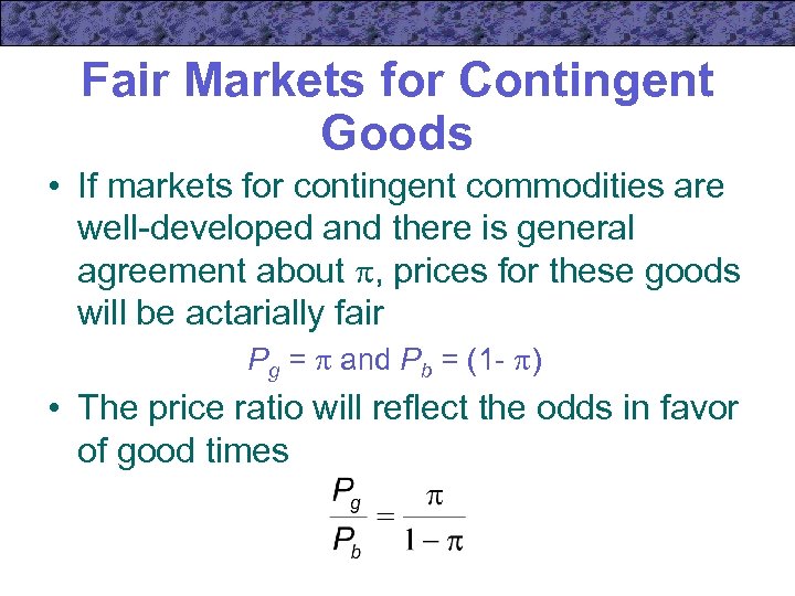 Fair Markets for Contingent Goods • If markets for contingent commodities are well-developed and