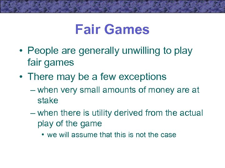 Fair Games • People are generally unwilling to play fair games • There may