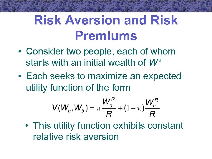 Risk Aversion and Risk Premiums • Consider two people, each of whom starts with