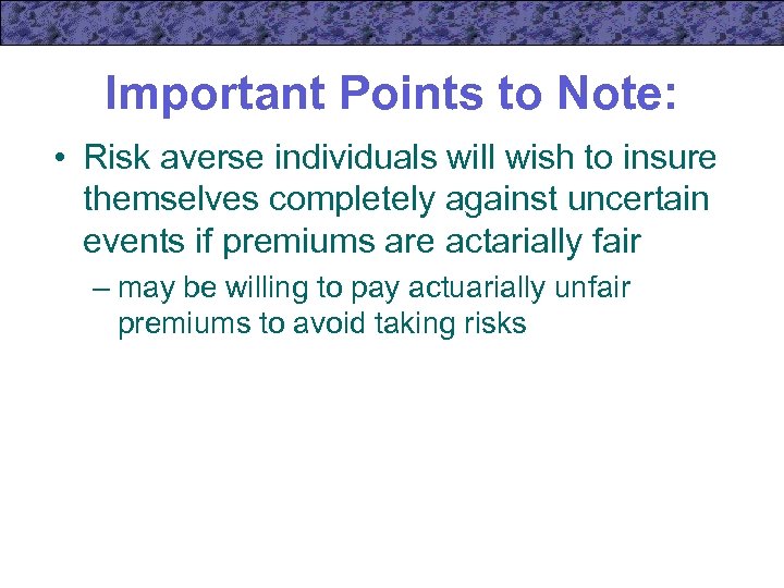 Important Points to Note: • Risk averse individuals will wish to insure themselves completely